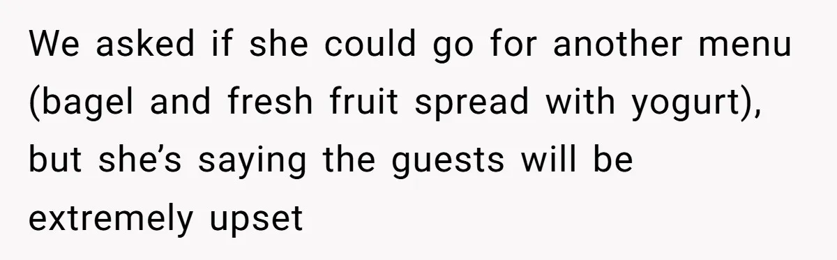 Future MIL Offers To Pay For Wedding Brunch, Then Refuses To Respect The Couple’s Diet We asked if she could go for another menu (bagel and fresh fruit spread with yogurt), but she’s saying the guests will be extremely upset