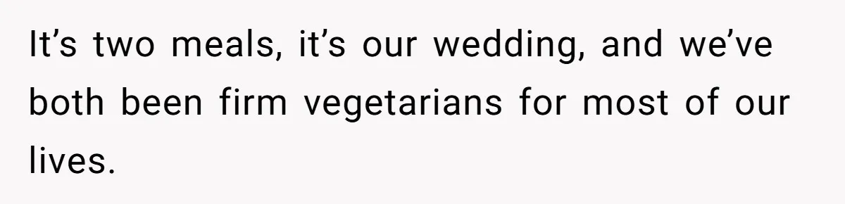 Future MIL Offers To Pay For Wedding Brunch, Then Refuses To Respect The Couple’s Diet It’s two meals, it’s our wedding, and we’ve both been firm vegetarians for most of our lives.