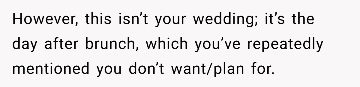 Future MIL Offers To Pay For Wedding Brunch, Then Refuses To Respect The Couple’s Diet However, this isn’t your wedding; it’s the day after brunch, which you’ve repeatedly mentioned you don’t want/plan for.