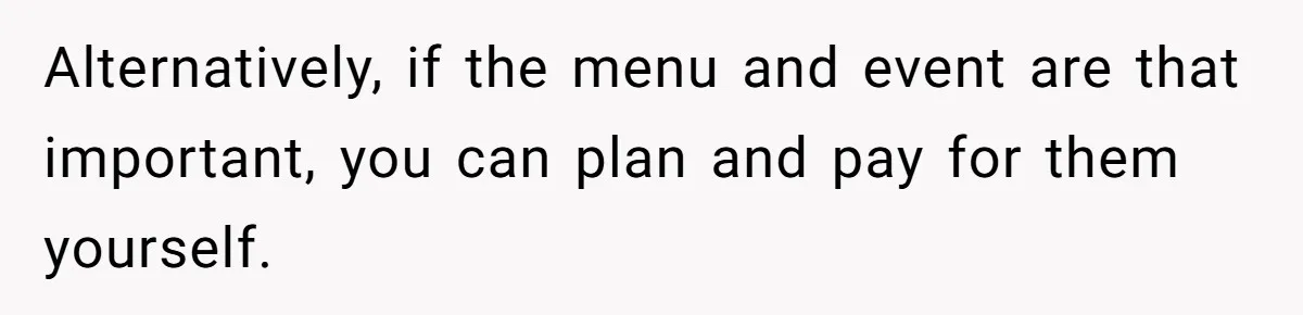 Future MIL Offers To Pay For Wedding Brunch, Then Refuses To Respect The Couple’s Diet Alternatively, if the menu and event are that important, you can plan and pay for them yourself.