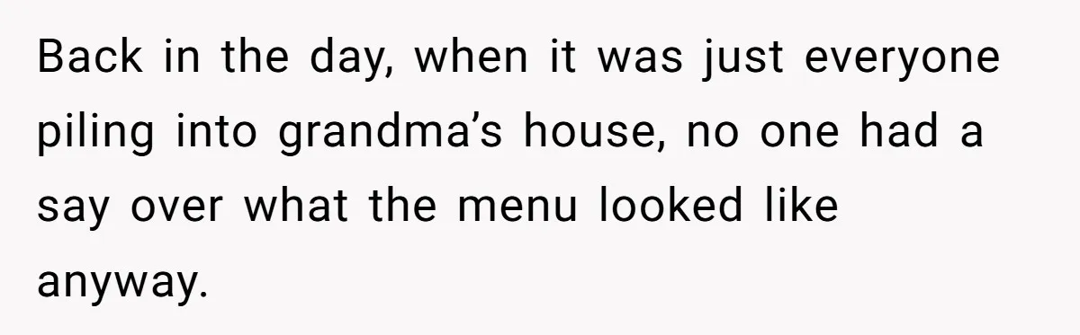 Future MIL Offers To Pay For Wedding Brunch, Then Refuses To Respect The Couple’s Diet Back in the day, when it was just everyone piling into grandma’s house, no one had a say over what the menu looked like anyway.