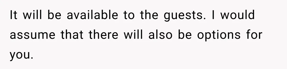 Future MIL Offers To Pay For Wedding Brunch, Then Refuses To Respect The Couple’s Diet It will be available to the guests. I would assume that there will also be options for you.