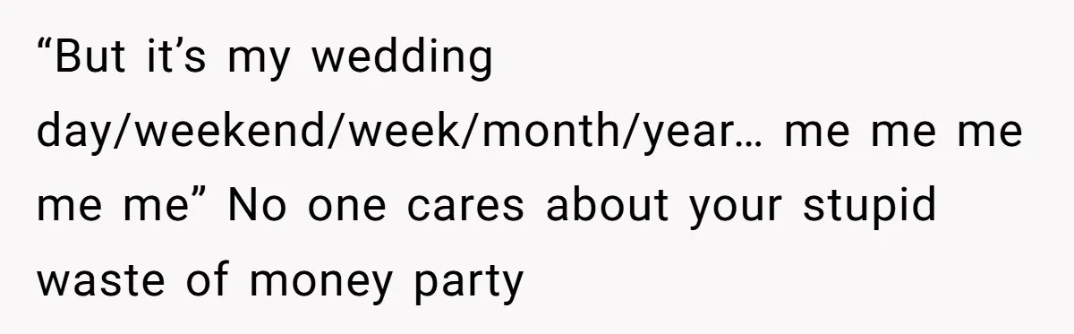 Future MIL Offers To Pay For Wedding Brunch, Then Refuses To Respect The Couple’s Diet “But it’s my wedding day/weekend/week/month/year… me me me me me” No one cares about your stupid waste of money party