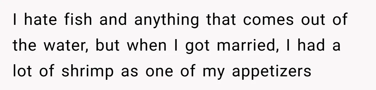 Future MIL Offers To Pay For Wedding Brunch, Then Refuses To Respect The Couple’s Diet I hate fish and anything that comes out of the water, but when I got married, I had a lot of shrimp as one of my appetizers