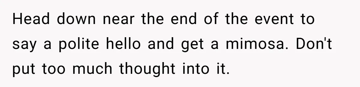 Future MIL Offers To Pay For Wedding Brunch, Then Refuses To Respect The Couple’s Diet Head down near the end of the event to say a polite hello and get a mimosa. Don't put too much thought into it.