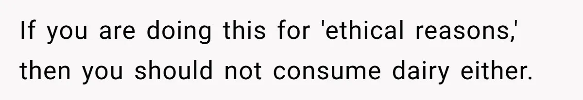 Future MIL Offers To Pay For Wedding Brunch, Then Refuses To Respect The Couple’s Diet If you are doing this for 'ethical reasons,' then you should not consume dairy either.
