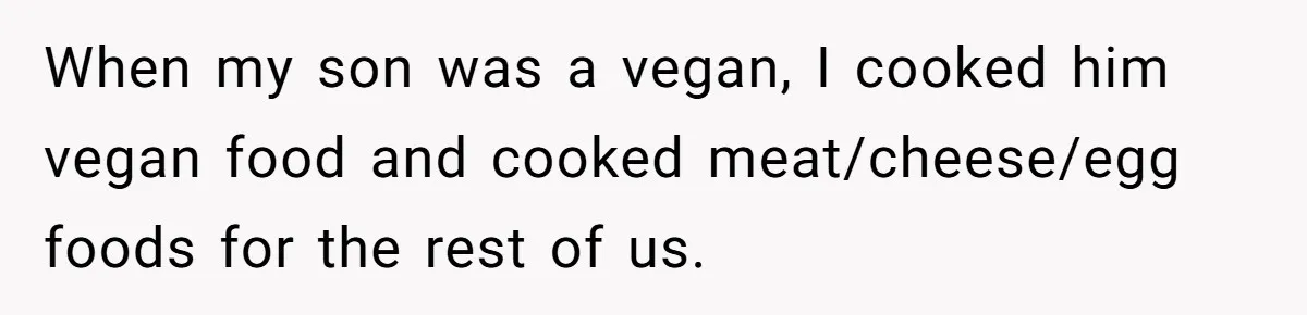 Future MIL Offers To Pay For Wedding Brunch, Then Refuses To Respect The Couple’s Diet When my son was a vegan, I cooked him vegan food and cooked meat/cheese/egg foods for the rest of us.