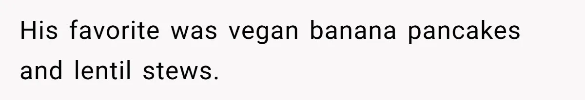 Future MIL Offers To Pay For Wedding Brunch, Then Refuses To Respect The Couple’s Diet His favorite was vegan banana pancakes and lentil stews.