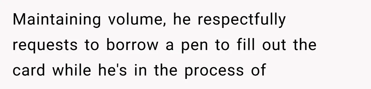 Rude Customer Yells For Wedding Cards, Accidentally Buys The Worst One Possible Maintaining volume, he respectfully requests to borrow a pen to fill out the card while he's in the process of