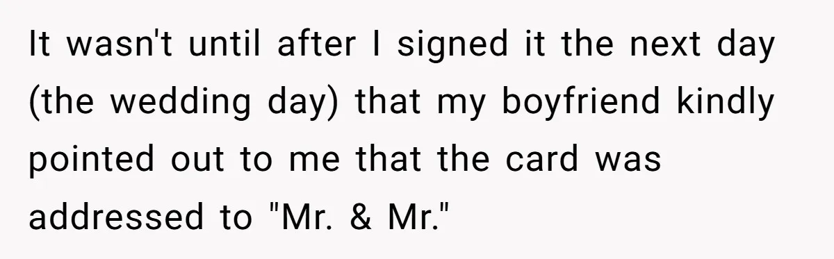 Rude Customer Yells For Wedding Cards, Accidentally Buys The Worst One Possible It wasn't until after I signed it the next day (the wedding day) that my boyfriend kindly pointed out to me that the card was addressed to "Mr. & Mr."