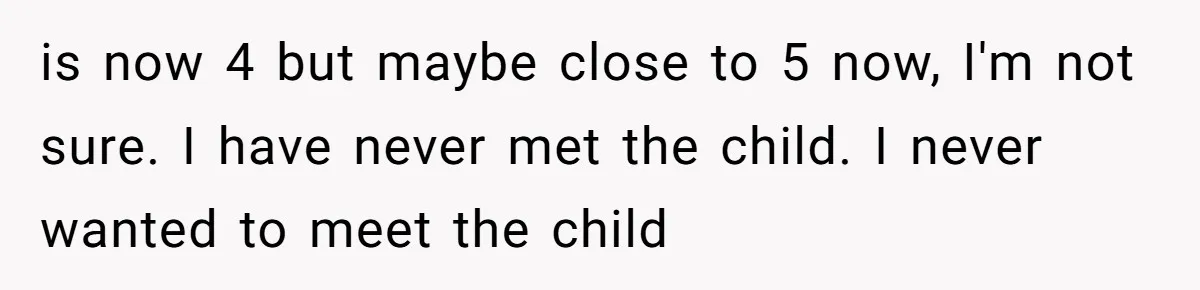 is now 4 but maybe close to 5 now, I'm not sure. I have never met the child. I never wanted to meet the child