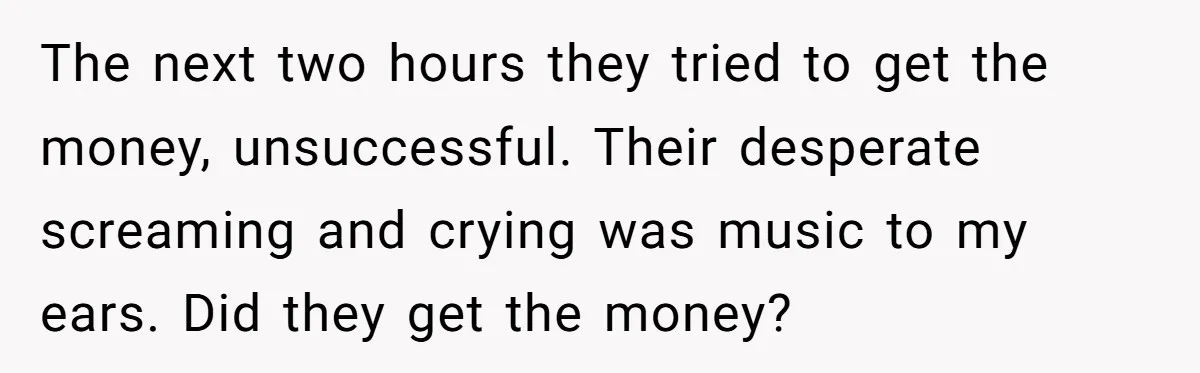 Tired Neighbor Creates a Clever Trap Using a Single Coin to Quiet Down the Kids Next Door The next two hours they tried to get the money, unsuccessful. Their desperate screaming and crying was music to my ears. Did they get the money?