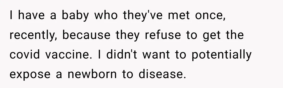 A Daughter Stirs the Pot by Telling Her Ultra-Conservative Parents a White Lie I have a baby who they've met once, recently, because they refuse to get the covid vaccine. I didn't want to potentially expose a newborn to disease.
