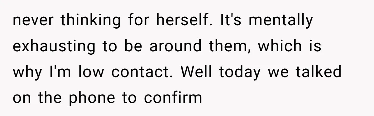 A Daughter Stirs the Pot by Telling Her Ultra-Conservative Parents a White Lie never thinking for herself. It's mentally exhausting to be around them, which is why I'm low contact. Well today we talked on the phone to confirm