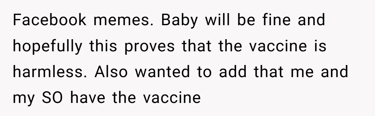 A Daughter Stirs the Pot by Telling Her Ultra-Conservative Parents a White Lie Facebook memes. Baby will be fine and hopefully this proves that the vaccine is harmless. Also wanted to add that me and my SO have the vaccine