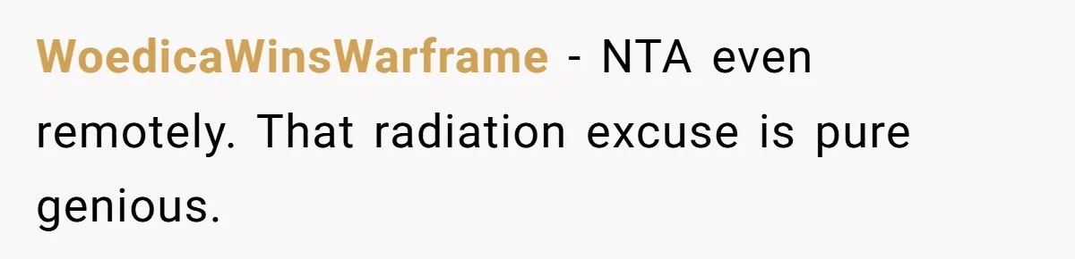 A Daughter Stirs the Pot by Telling Her Ultra-Conservative Parents a White Lie WoedicaWinsWarframe − NTA even remotely. That radiation excuse is pure genious.