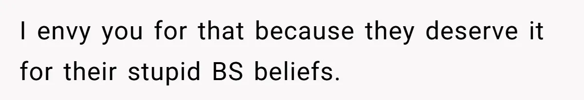 A Daughter Stirs the Pot by Telling Her Ultra-Conservative Parents a White Lie I envy you for that because they deserve it for their stupid BS beliefs.