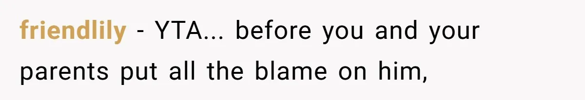 friendlily − YTA... before you and your parents put all the blame on him,