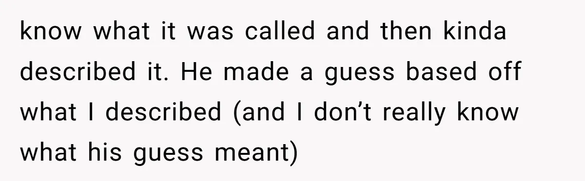 Uncle Critics Niece’s Language Skills Until She Delivers the Ultimate Bilingual Comeback know what it was called and then kinda described it. He made a guess based off what I described (and I don’t really know what his guess meant)