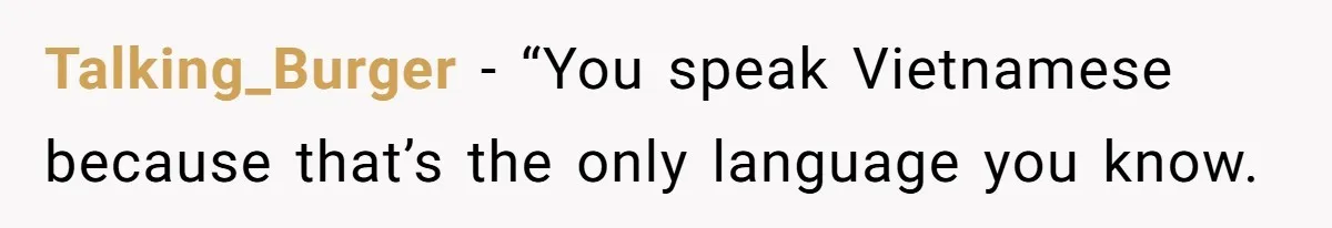 Uncle Critics Niece’s Language Skills Until She Delivers the Ultimate Bilingual Comeback Talking_Burger − “You speak Vietnamese because that’s the only language you know.