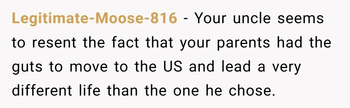 Uncle Critics Niece’s Language Skills Until She Delivers the Ultimate Bilingual Comeback Legitimate-Moose-816 − Your uncle seems to resent the fact that your parents had the guts to move to the US and lead a very different life than the one he...
