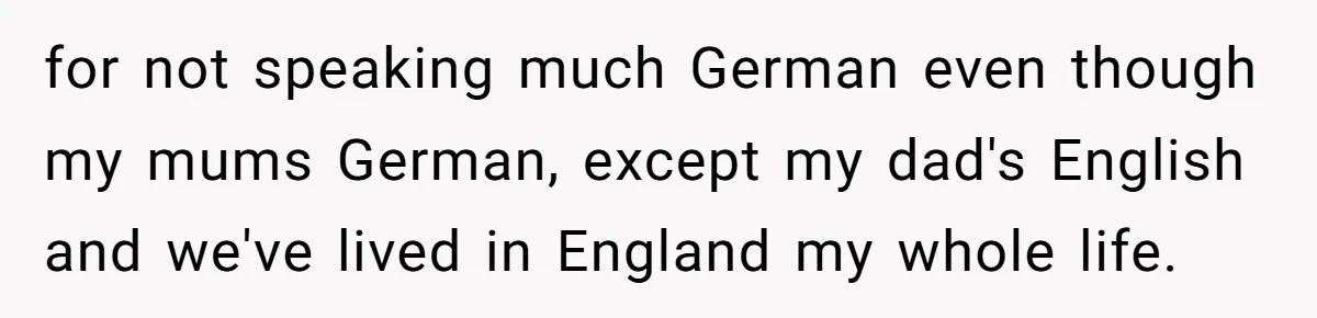 Uncle Critics Niece’s Language Skills Until She Delivers the Ultimate Bilingual Comeback for not speaking much German even though my mums German, except my dad's English and we've lived in England my whole life.