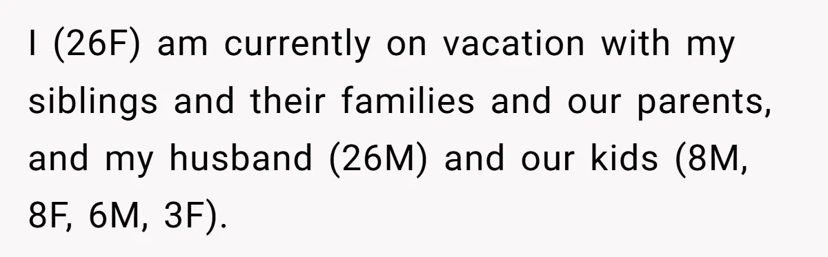Aunt Walks Away from Family Vacation After Nephew’s Cruel Comments at Lunch I (26F) am currently on vacation with my siblings and their families and our parents, and my husband (26M) and our kids (8M, 8F, 6M, 3F).