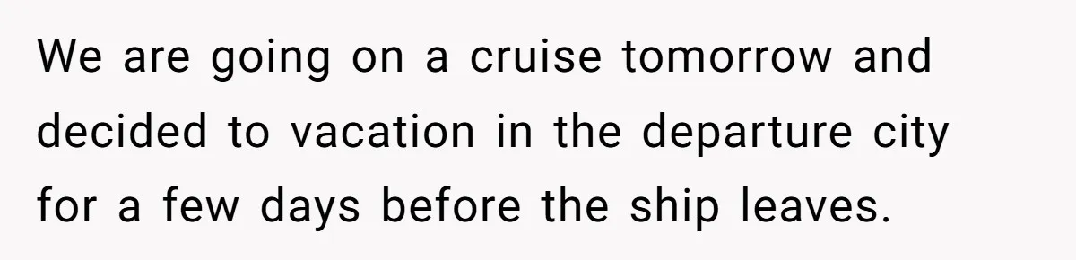 Aunt Walks Away from Family Vacation After Nephew’s Cruel Comments at Lunch We are going on a cruise tomorrow and decided to vacation in the departure city for a few days before the ship leaves.