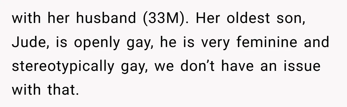 Aunt Walks Away from Family Vacation After Nephew’s Cruel Comments at Lunch with her husband (33M). Her oldest son, Jude, is openly gay, he is very feminine and stereotypically gay, we don’t have an issue with that.
