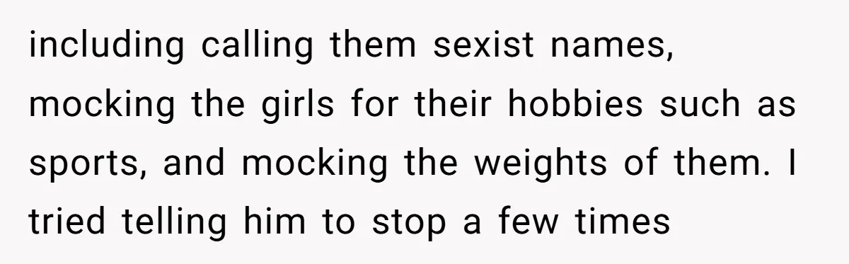 Aunt Walks Away from Family Vacation After Nephew’s Cruel Comments at Lunch including calling them sexist names, mocking the girls for their hobbies such as sports, and mocking the weights of them. I tried telling him to stop a few times