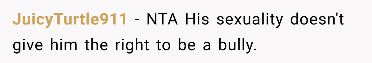 Aunt Walks Away from Family Vacation After Nephew’s Cruel Comments at Lunch JuicyTurtle911 − NTA His sexuality doesn't give him the right to be a bully.