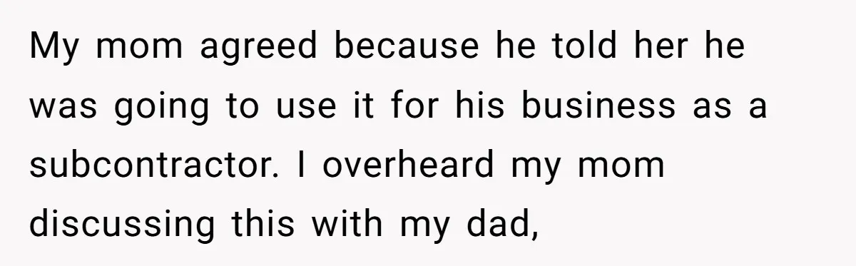 Son Calls Mom Unwise After She Ignores Warnings and Co-signs a Luxury Truck Loan My mom agreed because he told her he was going to use it for his business as a subcontractor. I overheard my mom discussing this with my dad,