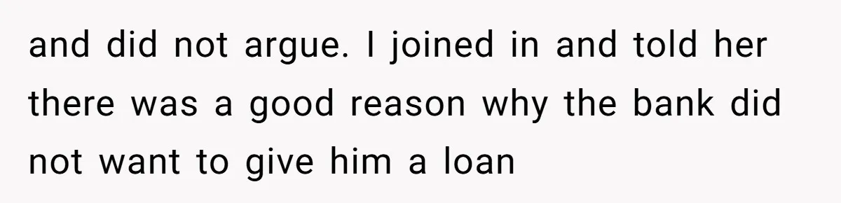Son Calls Mom Unwise After She Ignores Warnings and Co-signs a Luxury Truck Loan and did not argue. I joined in and told her there was a good reason why the bank did not want to give him a loan