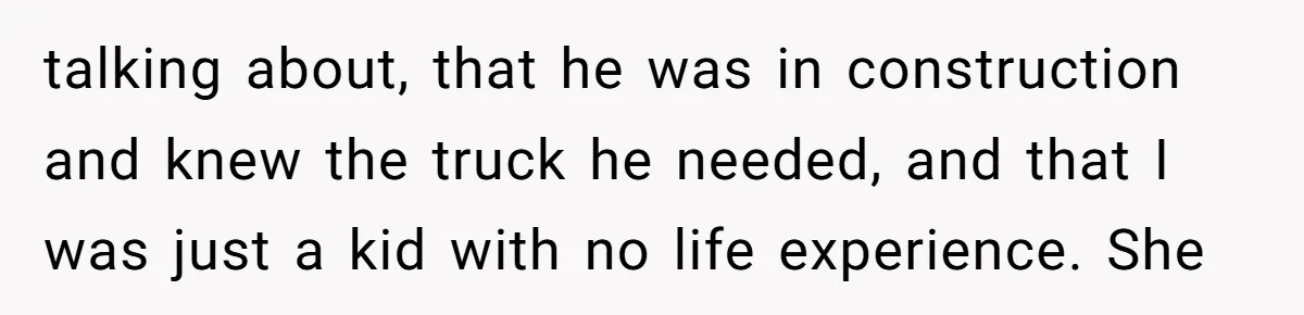 Son Calls Mom Unwise After She Ignores Warnings and Co-signs a Luxury Truck Loan talking about, that he was in construction and knew the truck he needed, and that I was just a kid with no life experience. She