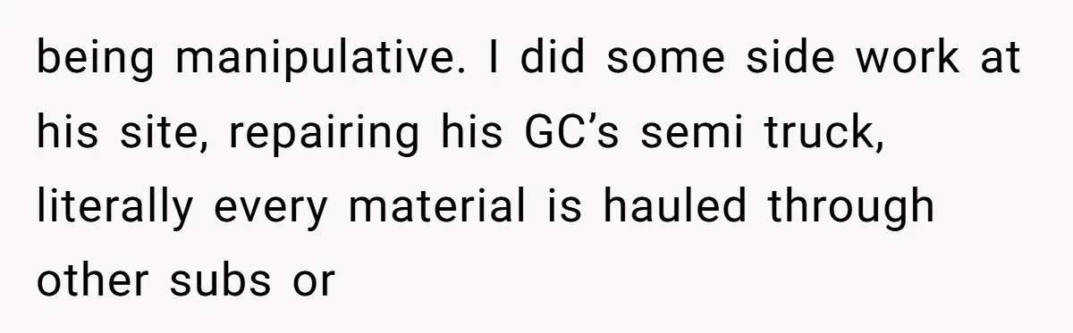 Son Calls Mom Unwise After She Ignores Warnings and Co-signs a Luxury Truck Loan being manipulative. I did some side work at his site, repairing his GC’s semi truck, literally every material is hauled through other subs or