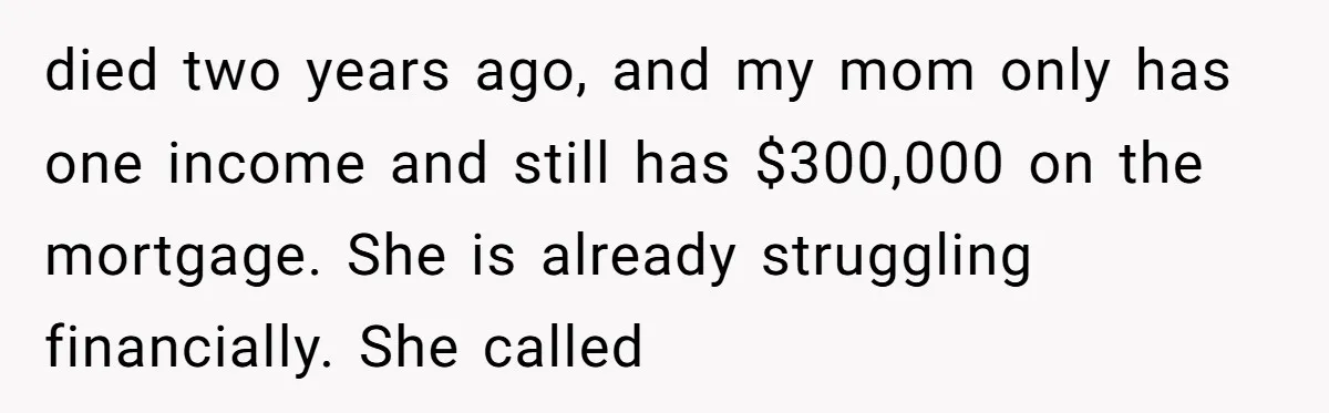 Son Calls Mom Unwise After She Ignores Warnings and Co-signs a Luxury Truck Loan died two years ago, and my mom only has one income and still has $300,000 on the mortgage. She is already struggling financially. She called