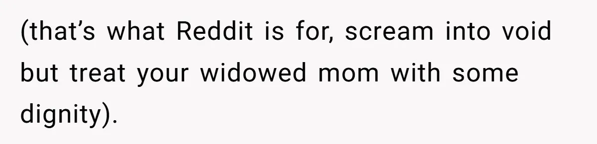 Son Calls Mom Unwise After She Ignores Warnings and Co-signs a Luxury Truck Loan (that’s what Reddit is for, scream into void but treat your widowed mom with some dignity).