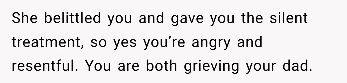 Son Calls Mom Unwise After She Ignores Warnings and Co-signs a Luxury Truck Loan She belittled you and gave you the silent treatment, so yes you’re angry and resentful. You are both grieving your dad.