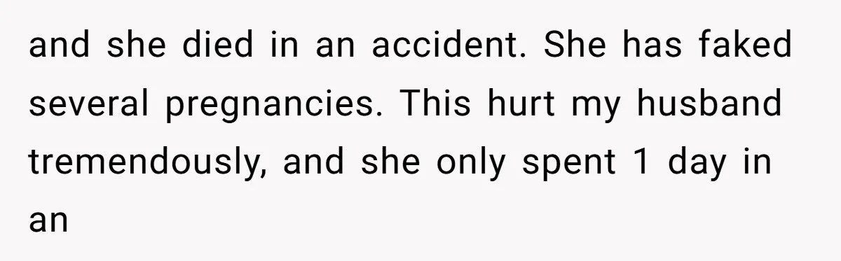 Family Trust Collapses After Aunt Secretly Creates Social Media Accounts for Her Niece and she died in an accident. She has faked several pregnancies. This hurt my husband tremendously, and she only spent 1 day in an