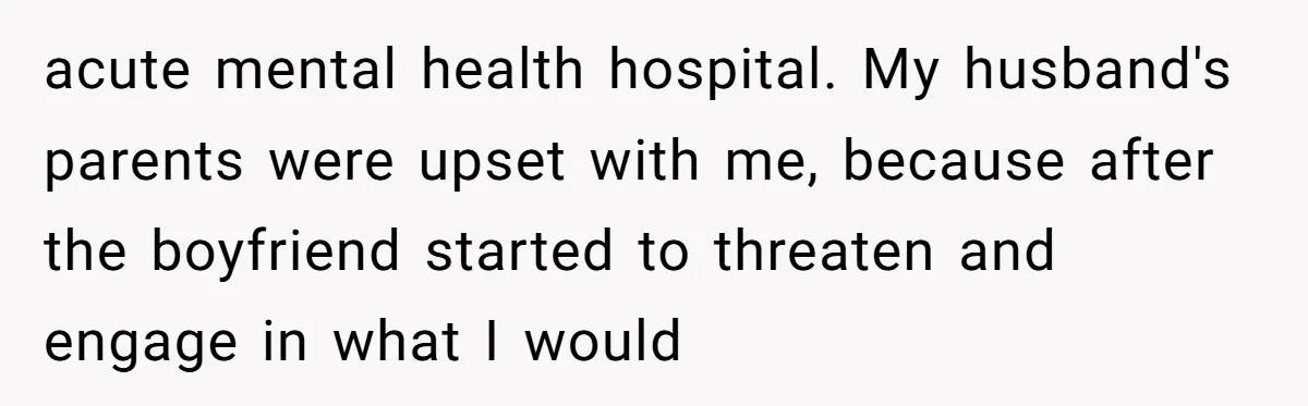 Family Trust Collapses After Aunt Secretly Creates Social Media Accounts for Her Niece acute mental health hospital. My husband's parents were upset with me, because after the boyfriend started to threaten and engage in what I would
