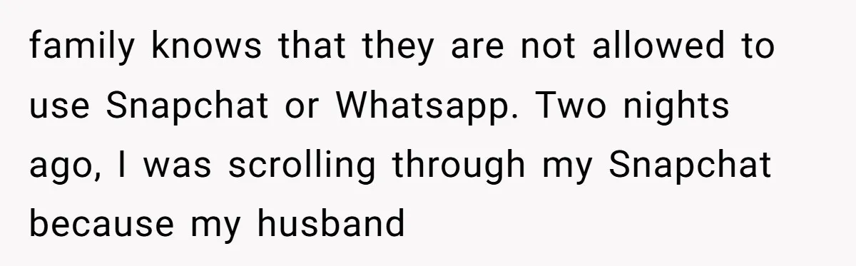 Family Trust Collapses After Aunt Secretly Creates Social Media Accounts for Her Niece family knows that they are not allowed to use Snapchat or Whatsapp. Two nights ago, I was scrolling through my Snapchat because my husband