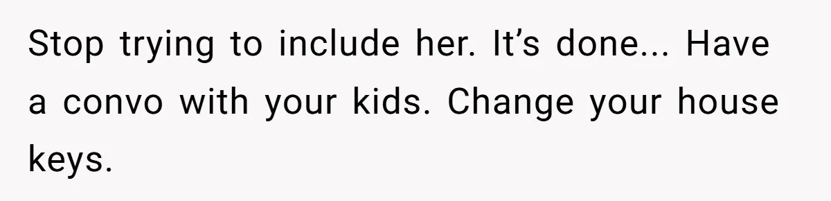Family Trust Collapses After Aunt Secretly Creates Social Media Accounts for Her Niece Stop trying to include her. It’s done... Have a convo with your kids. Change your house keys.