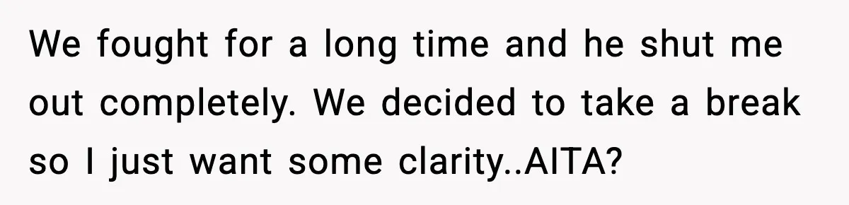Girlfriend Leaves After Boyfriend Calls Her Personal Growth “Unnatural” We fought for a long time and he shut me out completely. We decided to take a break so I just want some clarity..AITA?