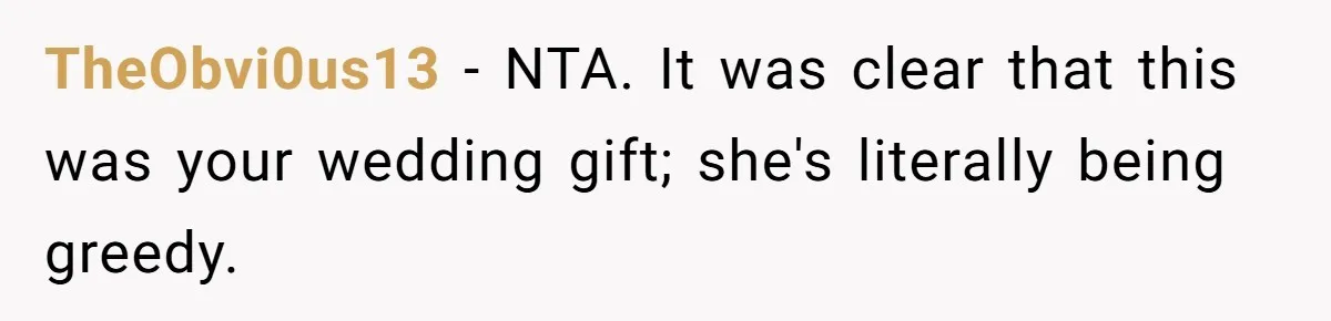TheObvi0us13 − NTA. It was clear that this was your wedding gift; she's literally being greedy.