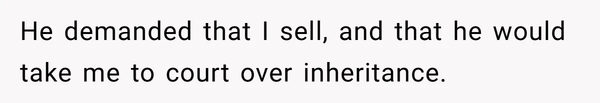 Grieving Sibling Inherits Family Home And Evicts Deceased Brother's Demanding Fiancé He demanded that I sell, and that he would take me to court over inheritance.