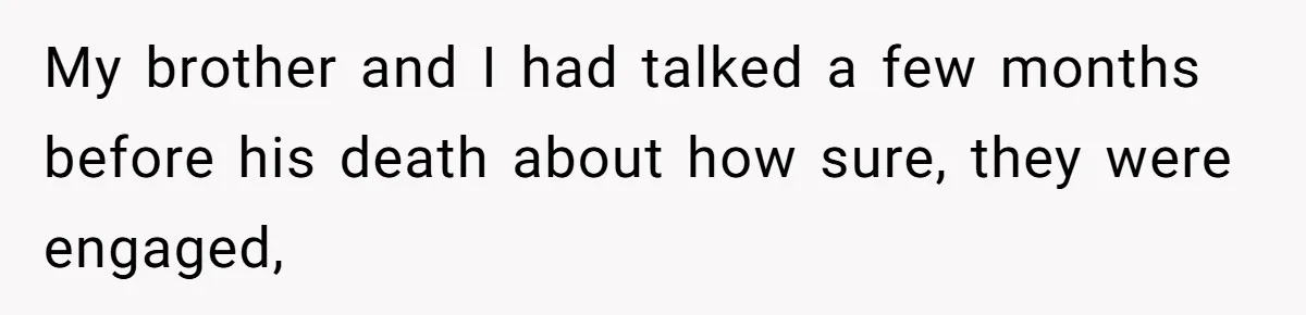 Grieving Sibling Inherits Family Home And Evicts Deceased Brother's Demanding Fiancé My brother and I had talked a few months before his death about how sure, they were engaged,