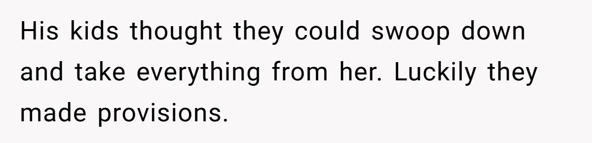 Grieving Sibling Inherits Family Home And Evicts Deceased Brother's Demanding Fiancé His kids thought they could swoop down and take everything from her. Luckily they made provisions.