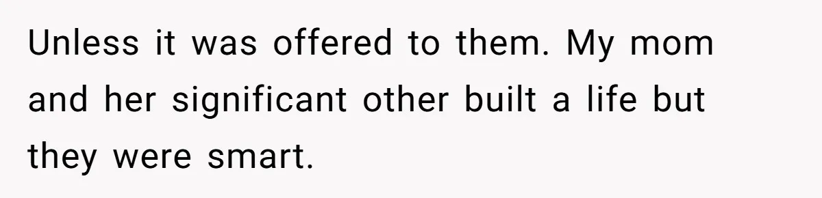 Grieving Sibling Inherits Family Home And Evicts Deceased Brother's Demanding Fiancé Unless it was offered to them. My mom and her significant other built a life but they were smart.