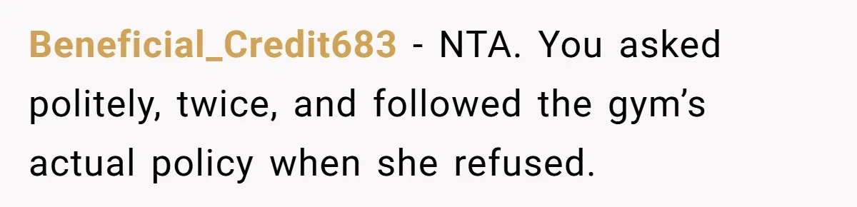 Man Asks Gym Influencer To Stop Filming Him, Gets Called A Creep Instead Beneficial_Credit683 − NTA. You asked politely, twice, and followed the gym’s actual policy when she refused.