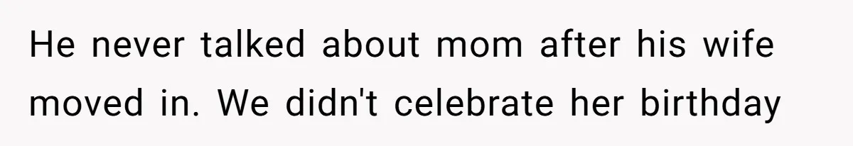 Teen Son Resents Dad Who Remarried And Erased Every Trace Of His Late Mom He never talked about mom after his wife moved in. We didn't celebrate her birthday